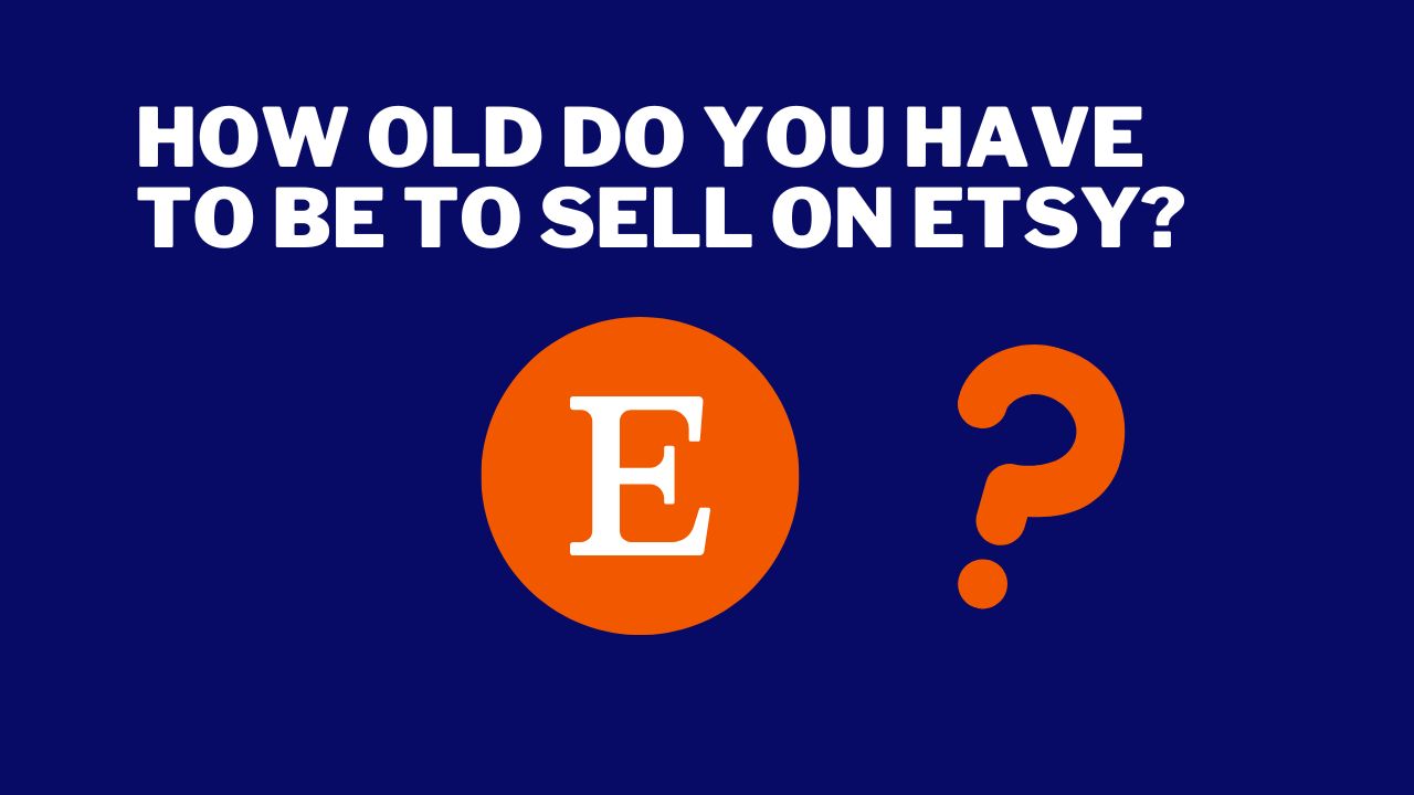 how old do you have to be to sell on Etsy?