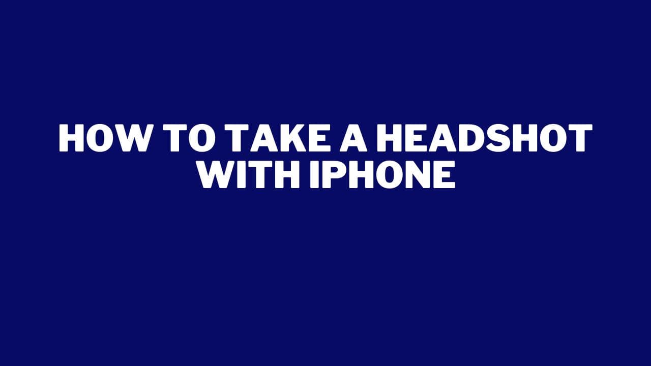 how-to-take-a-headshot-with-iphone-complete-guide